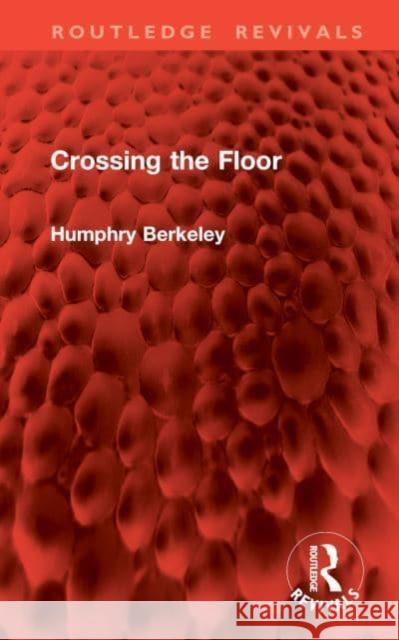 Crossing the Floor Humphry Berkeley 9781032863030 Taylor & Francis Ltd