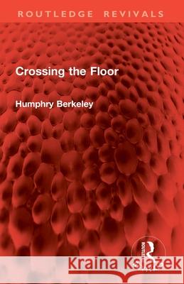 Crossing the Floor Humphry Berkeley 9781032863313 Routledge