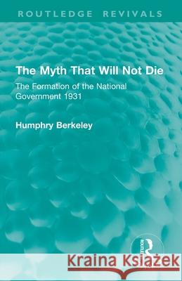 The Myth That Will Not Die: The Formation of the National Government 1931 Humphry Berkeley 9781032863436 Routledge