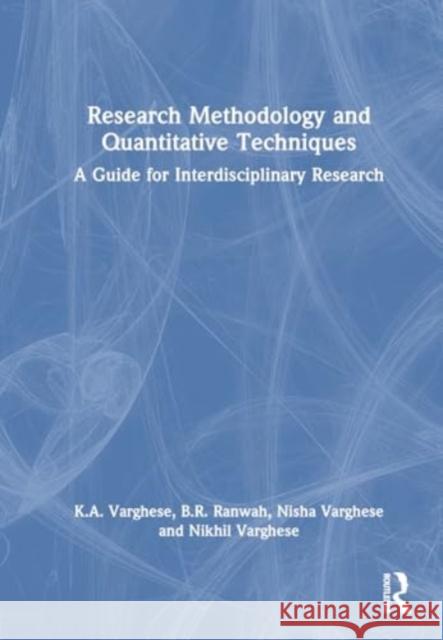 Research Methodology and Quantitative Techniques: A Guide for Interdisciplinary Research K. a. Varghese B. R. Ranwah Nisha Varghese 9781032863597 Taylor & Francis Ltd