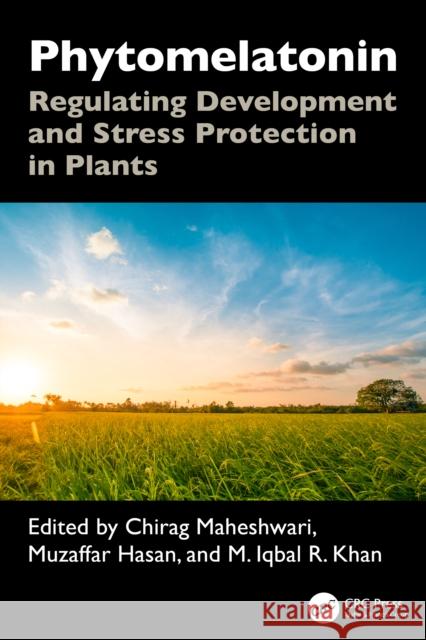 Phytomelatonin: Regulating Development and Stress Protection in Plants Chirag Maheshwari Muzaffar Hasan M. Iqbal R. Khan 9781032863696
