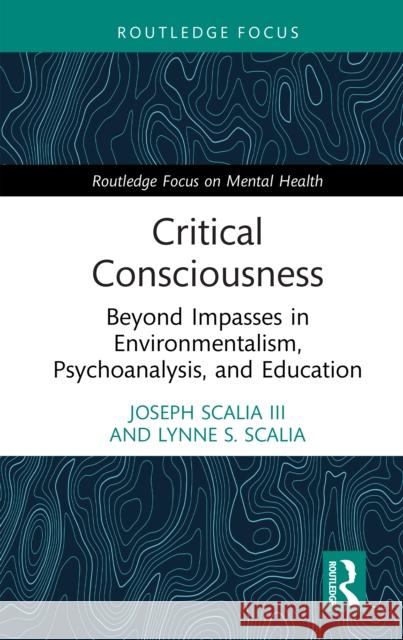 Critical Consciousness: Beyond Impasses in Environmentalism, Psychoanalysis, and Education Lynne S. Scalia 9781032864143 Routledge