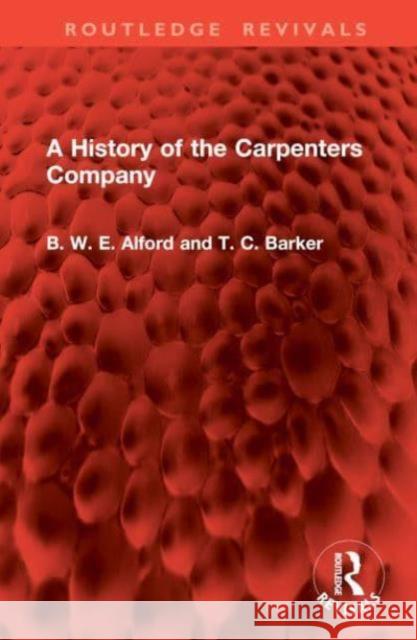 A History of the Carpenters Company B. W. E. Alford T. Barker 9781032864167 Routledge