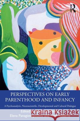 Perspectives on Early Parenthood and Infancy: A Psychoanalytic, Neuroscientific, Developmental and Cultural Dialogue Alejandra Perez Elena Panagiotopoulou Ruth Roberts 9781032864389 Routledge