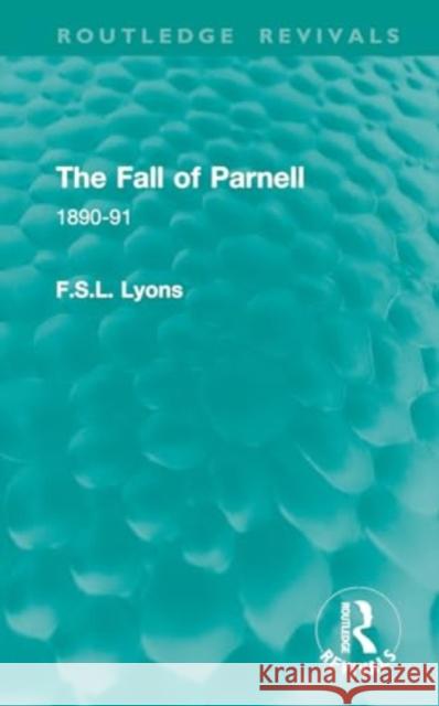 The Fall of Parnell: 1890-91 F. S. L. Lyons 9781032864419 Routledge