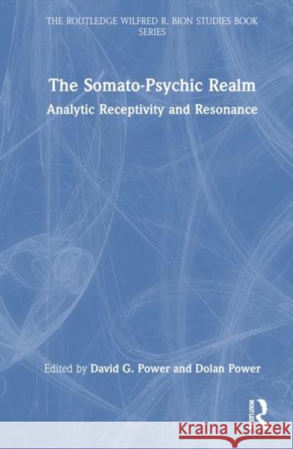 The Somato-Psychic Realm: Analytic Receptivity and Resonance David G. Power Dolan Power 9781032864433 Routledge