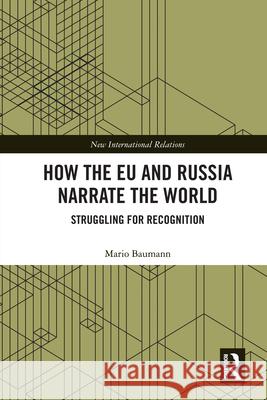 How the EU and Russia Narrate the World: Struggling for Recognition Mario Baumann 9781032864822 Routledge