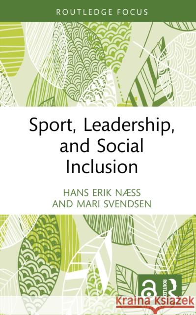 Sport, Leadership, and Social Inclusion Hans Erik N?ss Mari Svendsen 9781032865089 Routledge