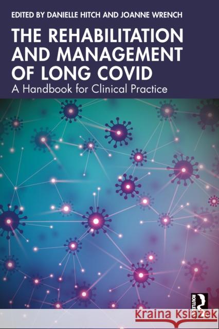 The Rehabilitation and Management of Long Covid: A Handbook for Clinical Practice Danielle Hitch Joanne Wrench 9781032865584 Routledge