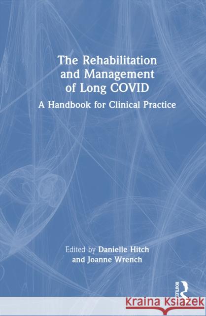The Rehabilitation and Management of Long Covid: A Handbook for Clinical Practice Danielle Hitch Joanne Wrench 9781032865591 Routledge
