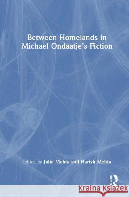 Between Homelands in Michael Ondaatje’s Fiction  9781032865881 Taylor & Francis Ltd