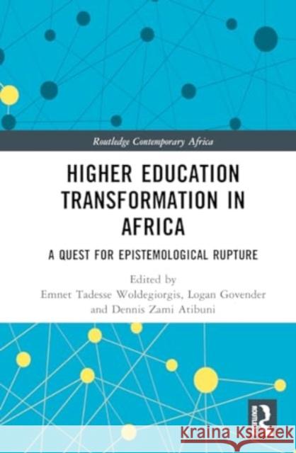 Higher Education Transformation in Africa: A Quest for Epistemological Rupture Emnet Tadesse Woldegiorgis Logan Govender Dennis Zami Atibuni 9781032866062 Routledge