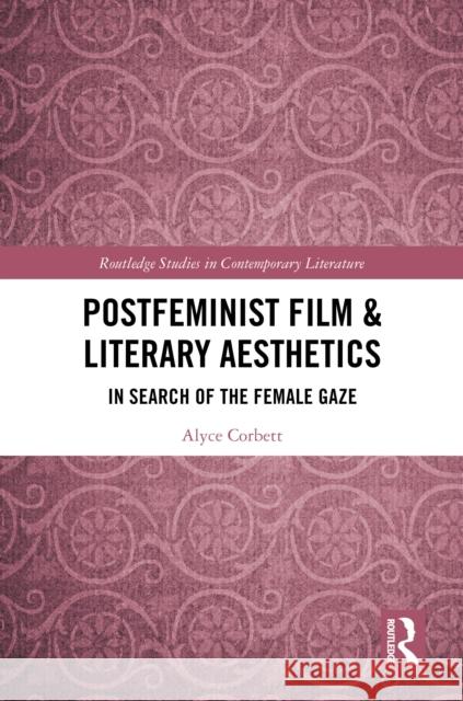 Postfeminist Film & Literary Aesthetics: In Search of the Female Gaze Alyce Corbett 9781032866284 Routledge