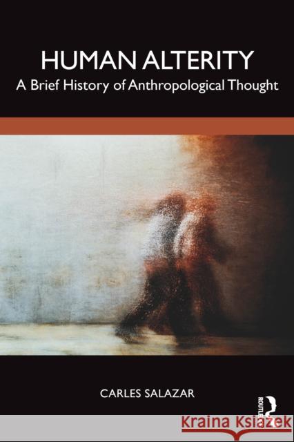 Human Alterity: A Brief History of Anthropological Thought Carles Salazar 9781032866338