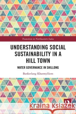 Understanding Social Sustainability in a Hill Town Bankerlang Kharmylliem 9781032866369 Taylor & Francis Ltd
