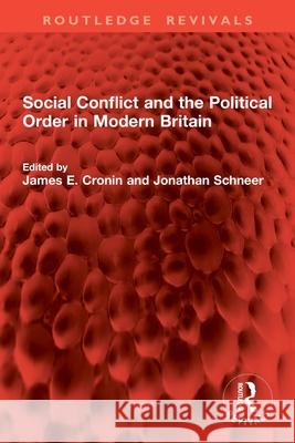 Social Conflict and the Political Order in Modern Britain James E. Cronin Jonathan Schneer 9781032866529