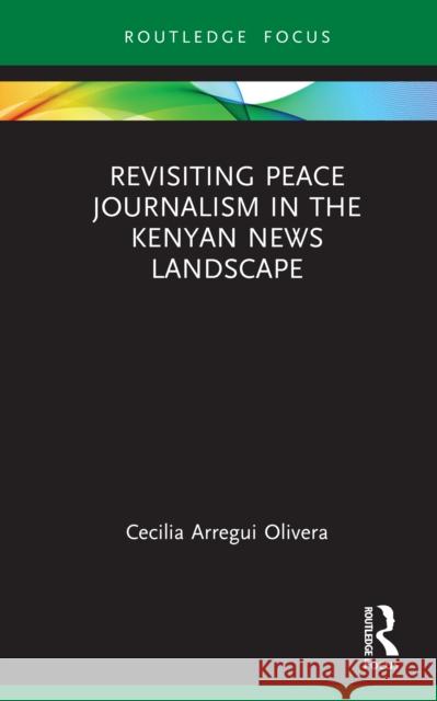 Revisiting Peace Journalism in the Kenyan News Landscape Cecilia Arregui Olivera 9781032867052
