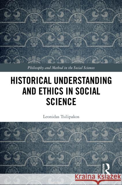 Historical Understanding and Ethics in Social Science Leonidas Tsilipakos 9781032867786 Routledge
