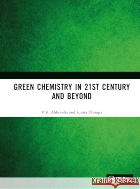 Green Chemistry in 21st Century and Beyond V. K. Ahluwalia Sunita Dhingra 9781032867809 CRC Press