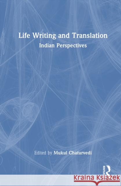 Life Writing and Translation: Indian Perspectives Mukul Chaturvedi 9781032867922 Routledge India