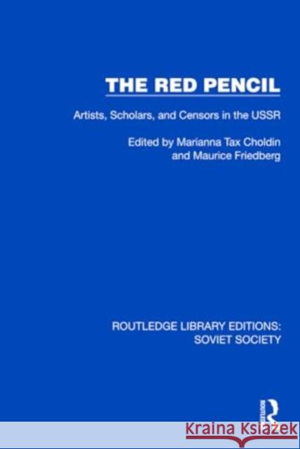 The Red Pencil: Artists, Scholars and Censors in the USSR Marianna Tax Choldin Maurice Friedberg 9781032868547 Taylor & Francis Ltd