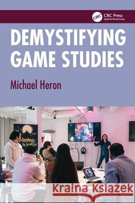 Demystifying Game Studies Michael (Chalmers University of Technology / University of Gothenburg, Sweden) Heron 9781032868578