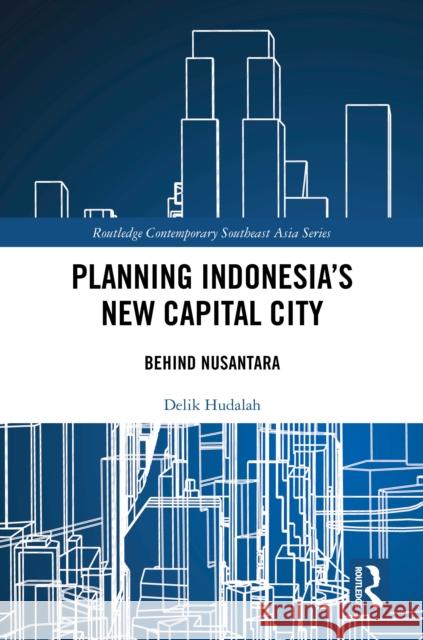 Planning Indonesia's New Capital City Delik (Bandung Institute of Technology, Indonesia) Hudalah 9781032868615 Taylor & Francis Ltd