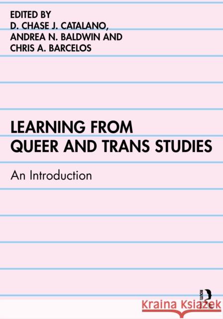 Learning from Queer and Trans Studies: An Introduction D. Chase J. Catalano Andrea N. Baldwin Chris A. Barcelos 9781032868639 Routledge