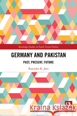 Germany and Pakistan: Past, Present, Future Rajendra (Jawaharlal Nehru University, India) K. Jain 9781032868714 Taylor & Francis Ltd