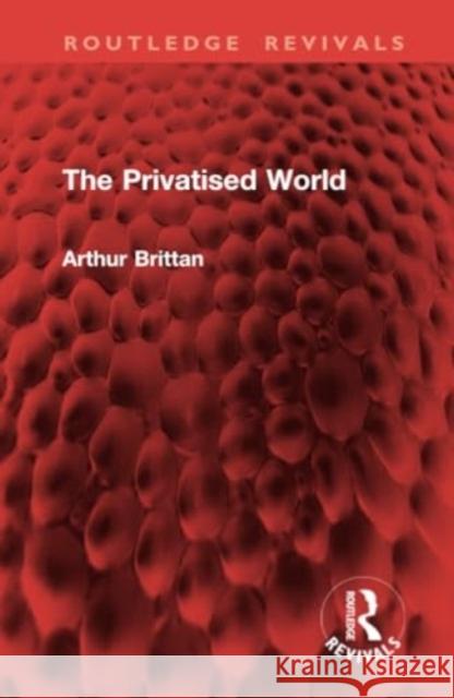 The Privatised World Arthur Brittan 9781032868974