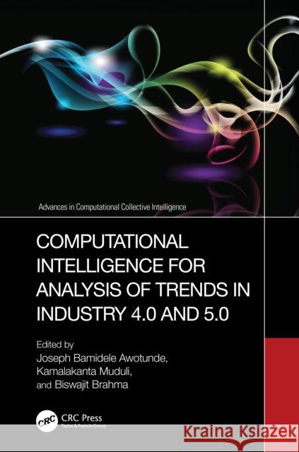 Computational Intelligence for Analysis of Trends in Industry 4.0 and 5.0 Joseph Bamidele Awotunde Kamalakanta Muduli Biswajit Brahma 9781032869230
