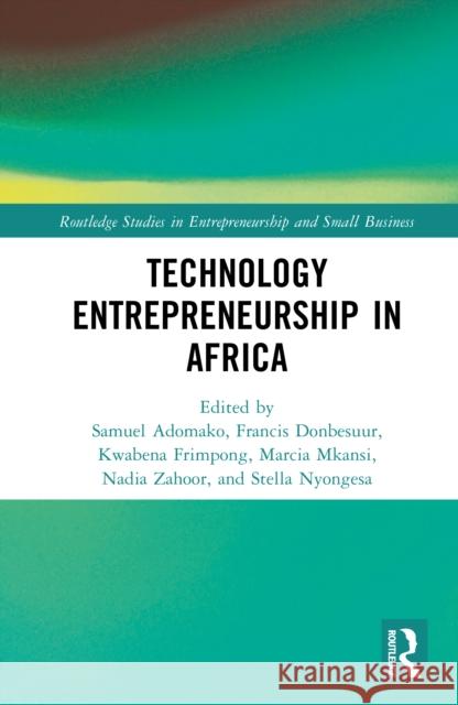 Technology Entrepreneurship in Africa Samuel Adomako Francis Donbesuur Kwabena Frimpong 9781032869254