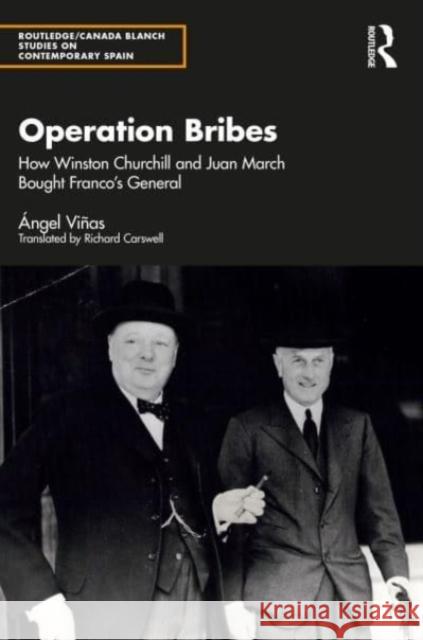 Operation Bribes: How Winston Churchill and Juan March Bought Franco's Generals ?ngel Vi?as Richard Carswell 9781032869292 Taylor & Francis Ltd