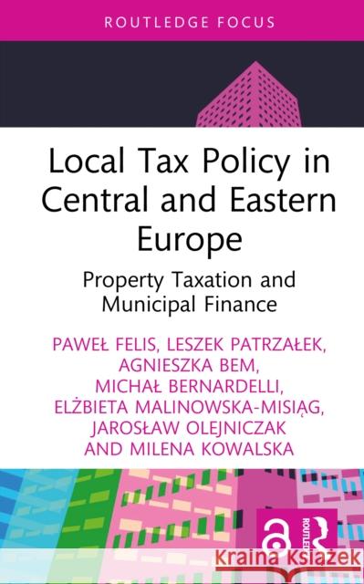 Local Tax Policy in Central and Eastern Europe: Property Taxation and Municipal Finance Pawel Felis Leszek Patrzalek Agnieszka Bem 9781032869391 Taylor & Francis Ltd