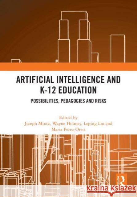 Artificial Intelligence and K-12 Education: Possibilities, Pedagogies and Risks Joseph Mintz Wayne Holmes Leping Liu 9781032869421 Taylor & Francis Ltd