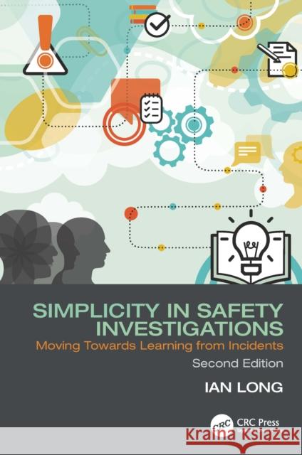 Simplicity in Safety Investigations: Moving Towards Learning from Incidents, Second Edition Ian Long 9781032869896