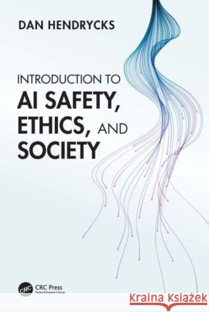 Introduction to AI Safety, Ethics, and Society Dan Hendrycks 9781032869926 Taylor & Francis Ltd