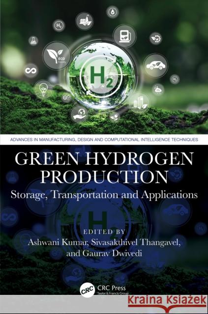 Green Hydrogen Production: Storage, Transportation and Applications Ashwani Kumar Sivasakthivel Thangavel Gaurav Dwivedi 9781032870434