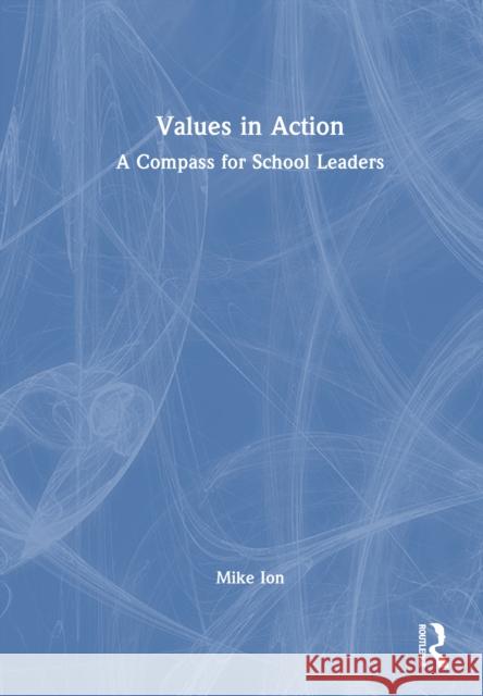 Values in Action: A Compass for School Leaders Mike Ion 9781032870700 Routledge