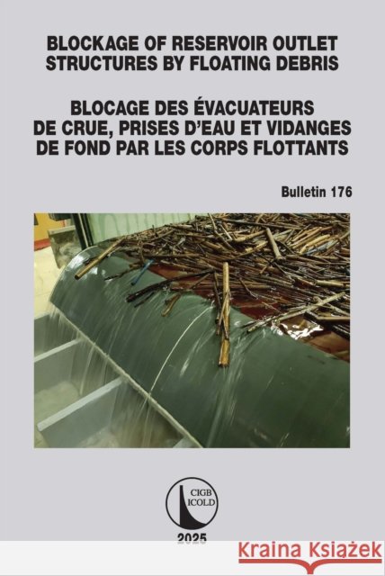 Blockage of Reservoir Outlet Structures by Floating Debris / Blocage des Evacuateurs de Crue, Prises d'Eau et Vidanges de Fond par les Corps Flottants  9781032871486 Taylor & Francis Ltd