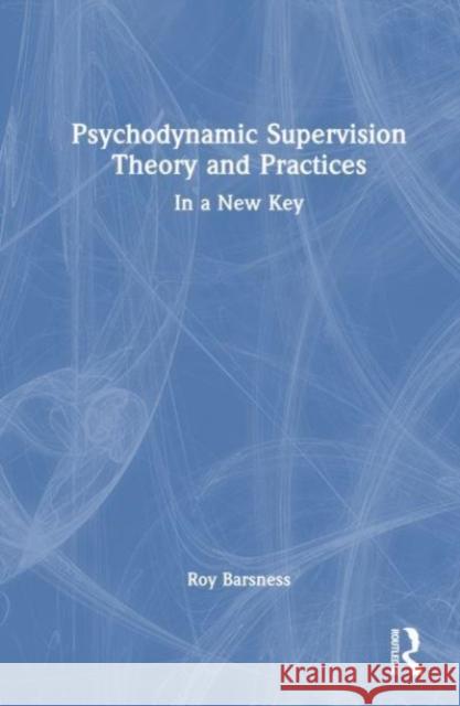 Psychodynamic Supervision Theory and Practices Roy Barsness 9781032871653 Taylor & Francis Ltd