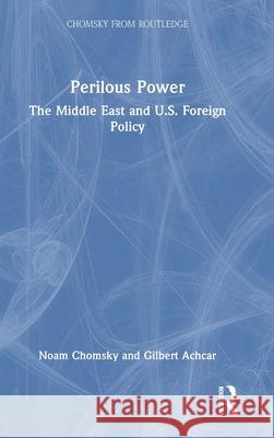 Perilous Power: The Middle East and U.S. Foreign Policy Noam Chomsky Gilbert Achcar Stephen R. Shalom 9781032872667 Routledge