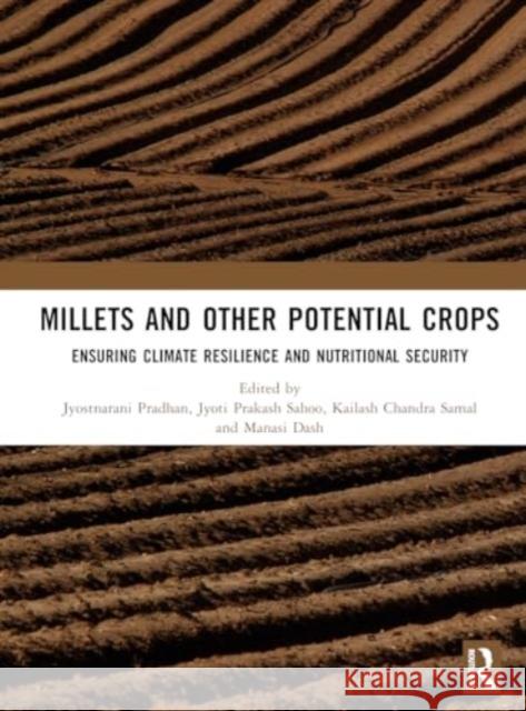 Millets and Other Potential Crops: Ensuring Climate Resilience and Nutritional Security Jyostnarani Pradhan Jyoti Prakas Kailash Chandr 9781032873008 CRC Press