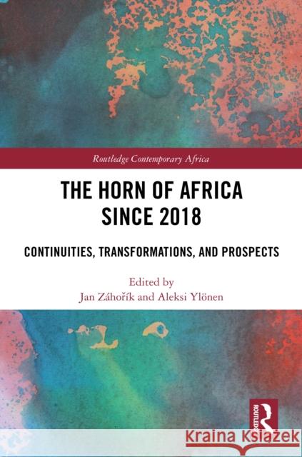 The Horn of Africa Since 2018: Continuities, Transformations, and Prospects Jan Z?hoř?k Aleksi Yl?nen 9781032873138 Routledge