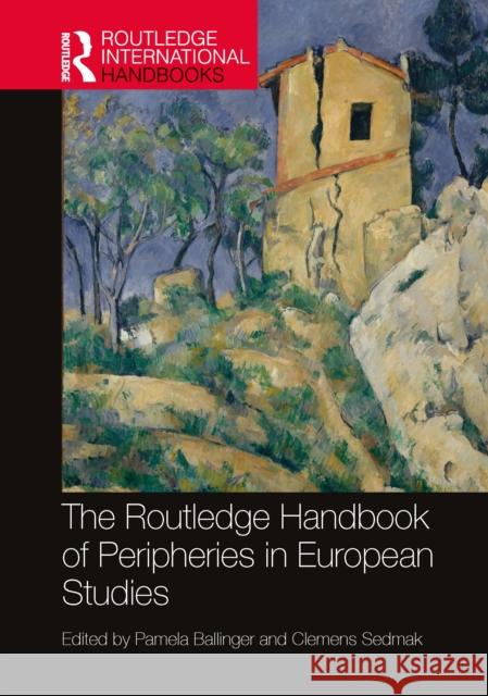 The Routledge Handbook of Peripheries in European Studies Pamela Ballinger Clemens Sedmak 9781032873985