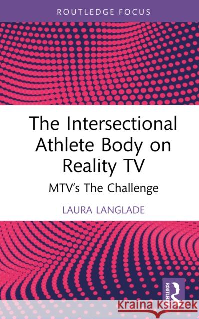 The Intersectional Athlete Body on Reality TV: Mtv's the Challenge Laura (University of Roehampton, UK) Langlade 9781032874043 Routledge