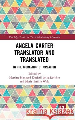 Angela Carter Translator and Translated: In the Workshop of Creation Martine Hennard Duthei Marie Emilie Walz 9781032874593 Routledge