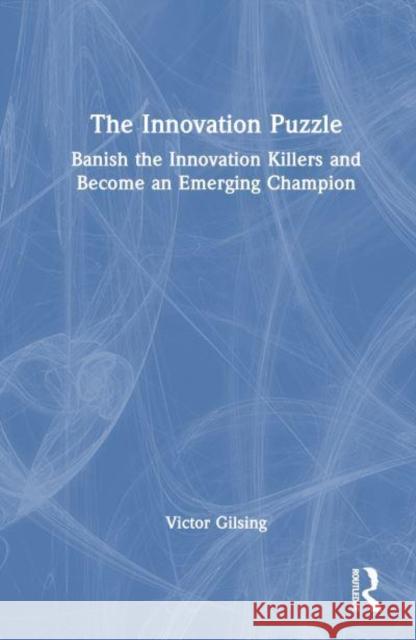 The Innovation Puzzle: Banish the Innovation Killers and Become an Emerging Champion Victor Gilsing 9781032874623 Routledge