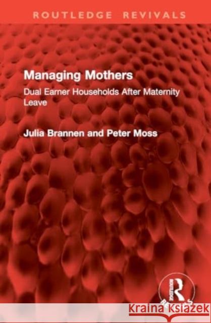 Managing Mothers: Dual Earner Households After Maternity Leave Julia Brannen Peter Moss 9781032874906