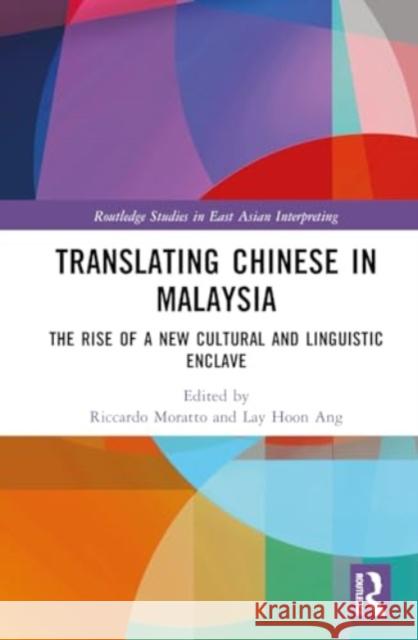 Translating Chinese in Malaysia: The Rise of a New Cultural and Linguistic Enclave Riccardo Moratto Lay Hoon Ang 9781032875293 Taylor & Francis Ltd